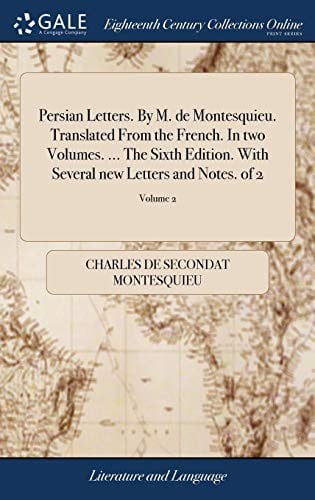 Persian Letters. by M. de Montesquieu. Translated from the French. in Two Volumes. ... the Sixth Edition. with Several New Letters and Notes. of 2; Volume 2