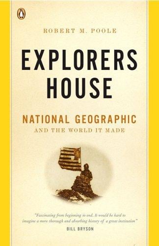 Explorers House: National Geographic and the World It Made