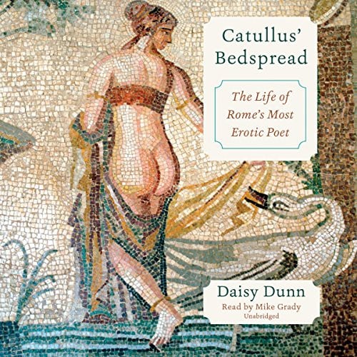 Catullus' Bedspread: The Life of Rome's Most Erotic Poet
