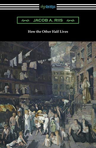 How the Other Half Lives: Studies Among the Tenements of New York