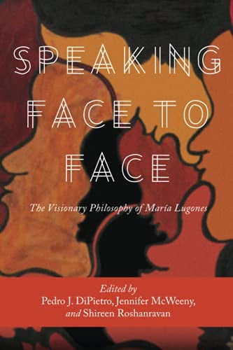 Speaking Face to Face: The Visionary Philosophy of María Lugones