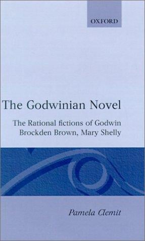 The Godwinian novel: the rational fictions of Godwin, Brockden Brown, Mary Shelley