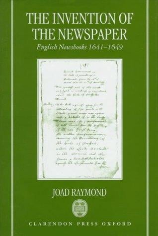 The invention of the newspaper: English newsbooks, 1641-1649