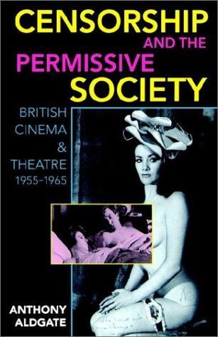 Censorship and the permissive society: British cinema and theatre, 1955-1965