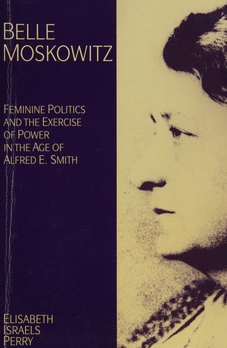 Belle Moskowitz: feminine politics and the exercise of power in the age of Alfred E. Smith