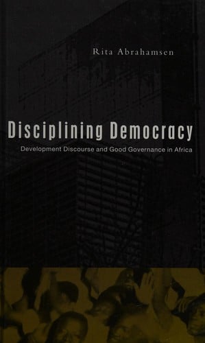 Disciplining democracy: development discourse and good governance in Africa