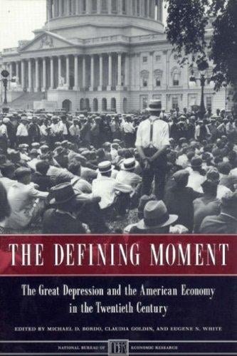 The Defining Moment: The Great Depression and the American Economy in the Twentieth Century (National Bureau of Economic Research Project Report)
