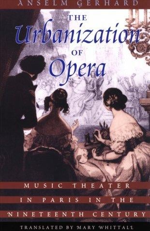 The Urbanization of Opera: Music Theater in Paris in the Nineteenth Century