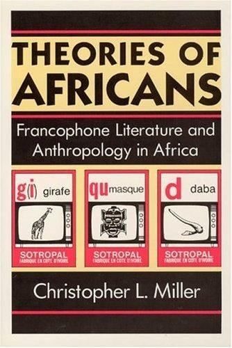 Theories of Africans: Francophone Literature and Anthropology in Africa (Black Literature and Culture Series)