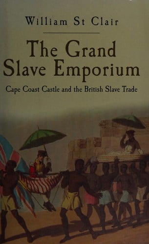 The grand slave emporium: Cape Coast Castle and the British slave trade
