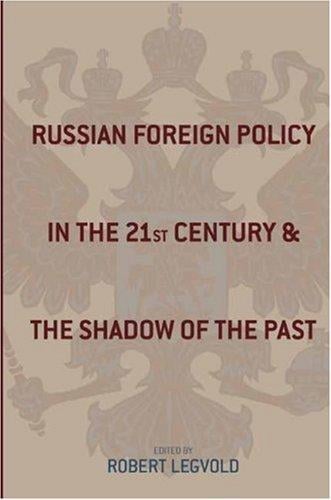 Russian Foreign Policy in the Twenty-first Century and the Shadow of the Past (Studies of the Harriman Institute, Columbia University)