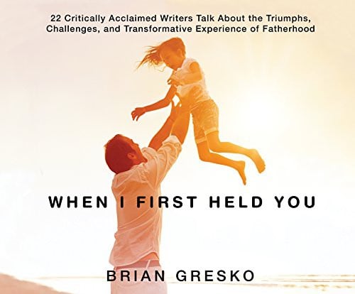 When I First Held You: 22 Critically Acclaimed Writers Talk About the Triumphs, Challenges, and...