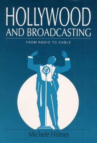 Hollywood and Broadcasting: FROM RADIO TO CABLE (Illinois Studies Communication)
