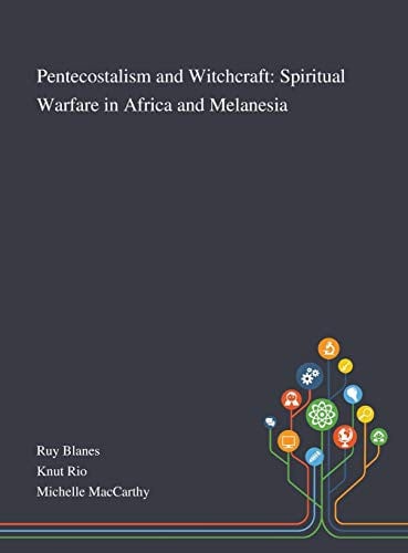 Pentecostalism and Witchcraft: Spiritual Warfare in Africa and Melanesia