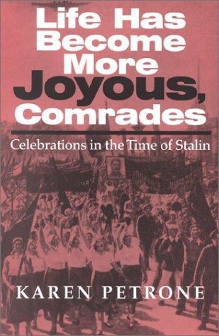 Life Has Become More Joyous, Comrades: Celebrations in the Time of Stalin (Indiana-Michigan Series in Russian and East European Studies)