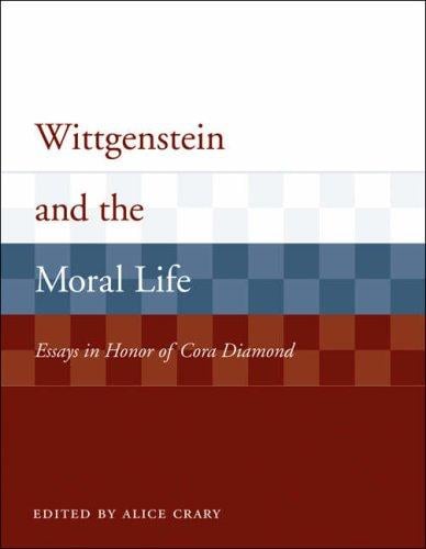 Wittgenstein and the Moral Life: Essays in Honor of Cora Diamond (Representation and Mind)