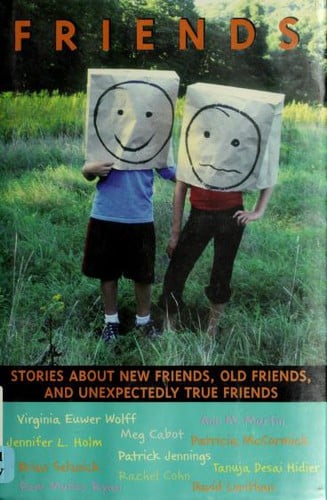 Friends: stories about new friends, old friends, and unexpectedly true friends