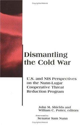 Dismantling the Cold War: U.S. and NIS perspectives on the Nunn-Lugar Cooperative Threat Reduction Program