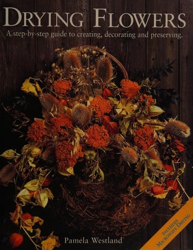 Decorating with dried flowers: techniques, equipment and ideas for arrangements, posies and festive decorations