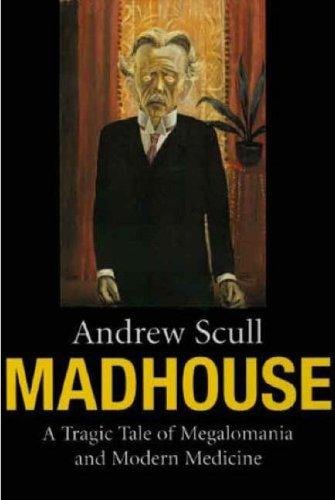 Madhouse: A Tragic Tale of Megalomania and Modern Medicine