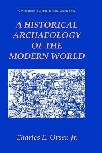 A Historical Archaeology of the Modern World (Contributions To Global Historical Archaeology)