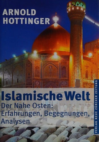 Islamische Welt: Der Nahe Osten: Erfahrungen, Begegnungen, Analysen