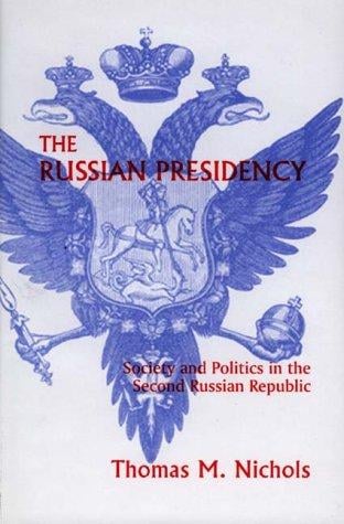The Russian Presidency: Society and Politics in the Second Russian Republic
