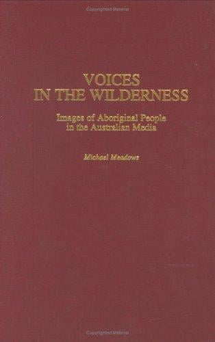 Voices in the Wilderness: Images of Aboriginal People in the Australian Media (Contributions to the Study of Mass Media and Communications)