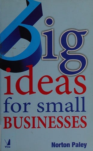 Big ideas for small businesses: a desktop guide for entrepreneurs