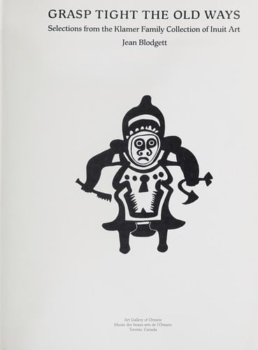 Grasp tight the old ways: selections from the Klamer family collection of Inuit art