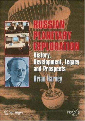 Russian Planetary Exploration: History, Development, Legacy and Prospects (Springer Praxis Books / Space Exploration)