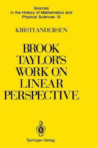Brook Taylor's work on linear perspective: a study of Taylor's role in the history of perspective geometry ; including facsimiles of Taylor's two books on perspective