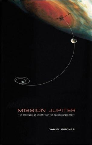 Mission Jupiter: the spectacular journey of the Galileo spacecraft