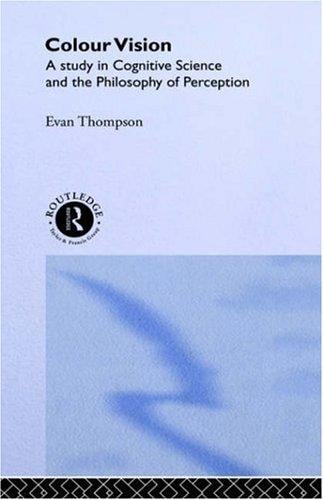 Colour Vision: A Study in Cognitive Science and the Philosophy of Perception (Philosophical Issues in Science)