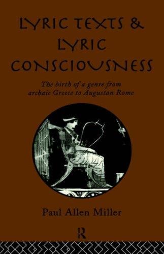 Lyric texts and lyric consciousness: the birth of a genre from archaic Greece to Augustan Rome
