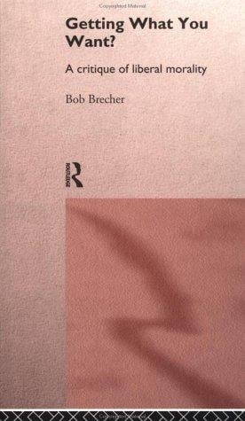 Getting What You Want: A Critique of Liberal Morality (Ideas (Routledge (Firm)).)