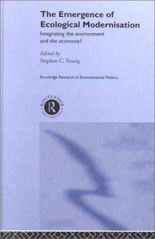 The Emergence of Ecological Modernisation: Integrating the Environment and the Economy? (Routledge Research in Environmental Politics, 1)