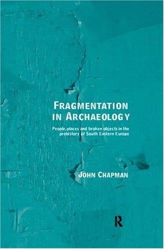 Fragmentation in archaeology: people, places, and broken objects in the prehistory of south eastern Europe