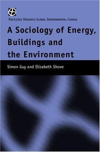 The Sociology of Energy, Buildings and the Environment: Constructing Knowledge, Designing Practice (Routledge Research Global Environmental Change Series, 5)