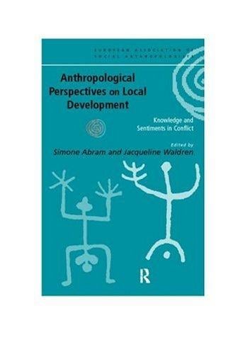 Anthropological Perspectives on Local Development: Knowledges and Sentiments in Conflict (European Association of Social Anthropologists)