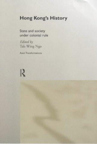 Hong Kong's History: State and Society Under Colonial Rule (Asia's Transformations)