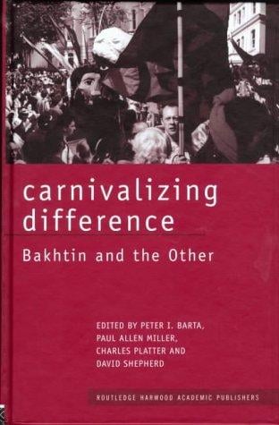 Carnivalizing Difference: Bakhtin and the Other (Routledge Harwood Studies in Russian and European Literature)