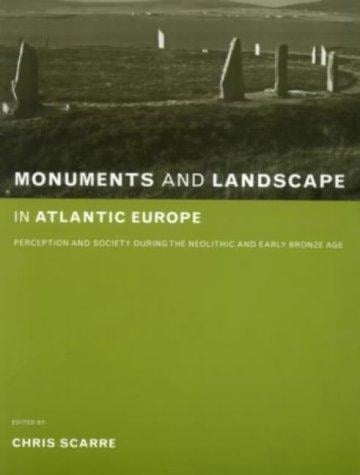 Monuments and Landscape in Atlantic Europe: Perception and Society during the Neolithic and Early Bronze Age