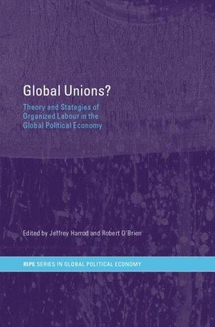 Global Unions?: Theory and Strategies of Organized Labour in the Global Political Economy (Routledge/Ripe Studies I Global Political Economy)
