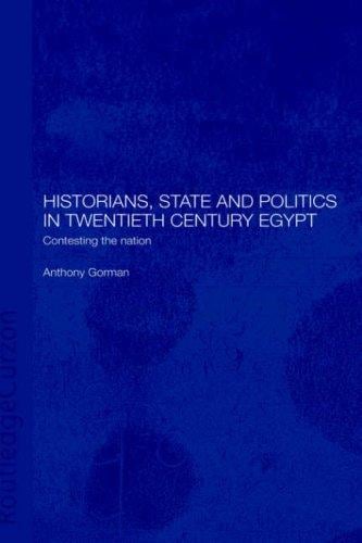 Historians, State and Politics in Twentieth Century Egypt: Contesting the Nation