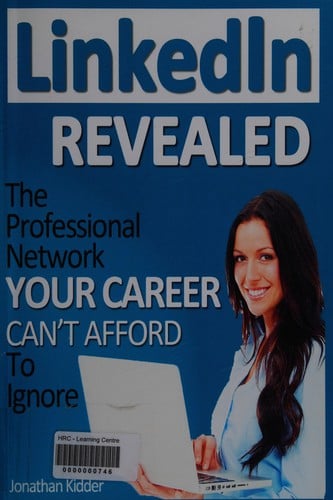 LinkedIn revealed: the professional network your career can't afford to ignore ... and how leveraging LinkedIn can catapult your career