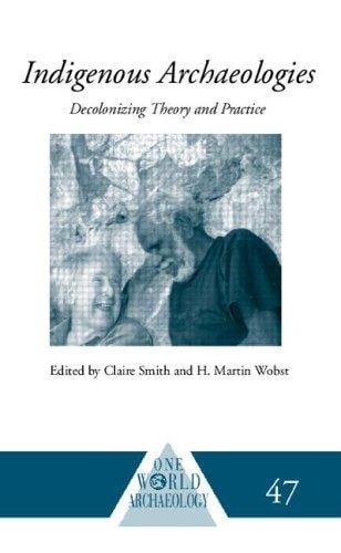 Indigenous Archaeologies: Decolonising Theory and Practice (One World Archaeology)
