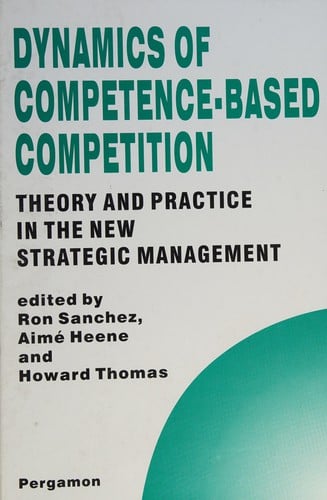 Dynamics of competence-based competition: theory and practice in the new strategic management