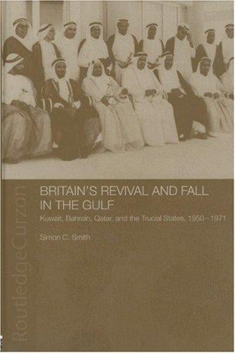 Britain's revival and fall in the Gulf: Kuwait, Bahrain, Qatar, and the Trucial States, 1950-71