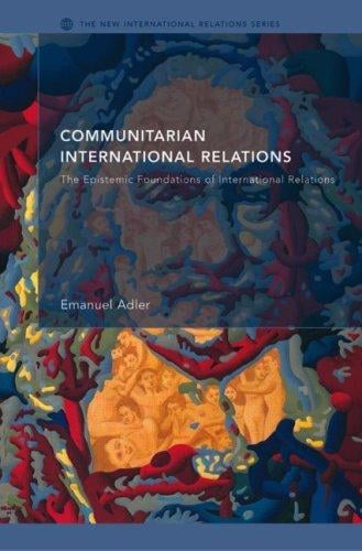 Communitarian international relations: the epistemic foundations of international relations